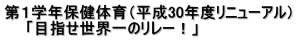 第１学年保健体育（平成30年度リニューアル） 　　「目指せ世界一のリレー！」