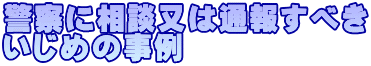 警察に相談又は通報すべき いじめの事例